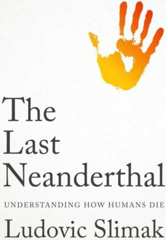 The Last Neanderthal Understanding How Humans Die