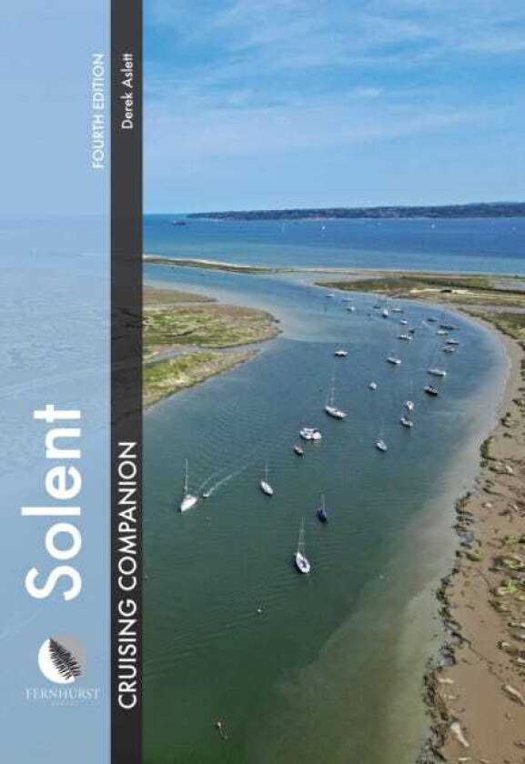 Solent Cruising Companion A Yachtsman’s Pilot and Cruising Guide to Ports and Harbours from Keyhaven to Chichester