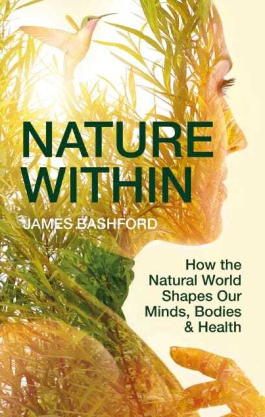 Nature Within How the Natural World Shapes Our Minds, Bodies & Health