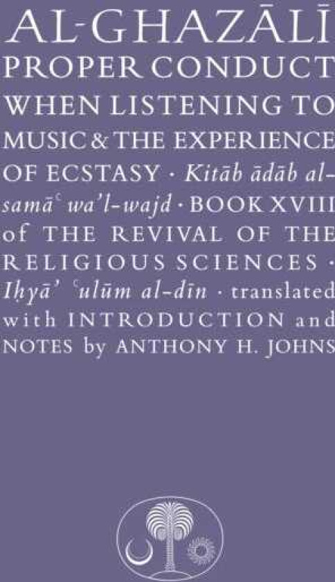 AlGhazali on Proper Conduct when Listening to Music and the Experience of Ecstasy Book XVIII of the Revival of the Religious Sciences