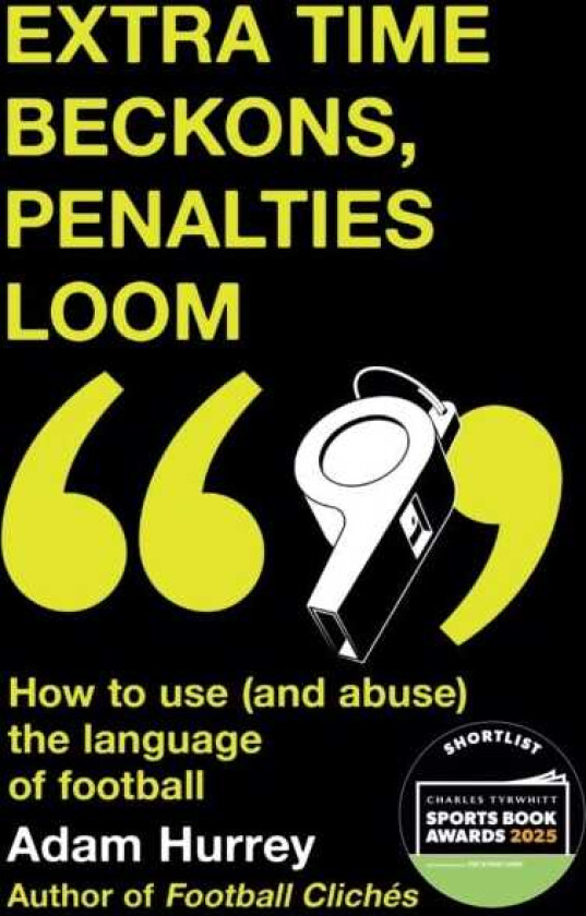 Extra Time Beckons, Penalties Loom How to Use (and Abuse) The Language of Football: Shortlisted for Football Book of the Year at the Sports Book Awards 2025