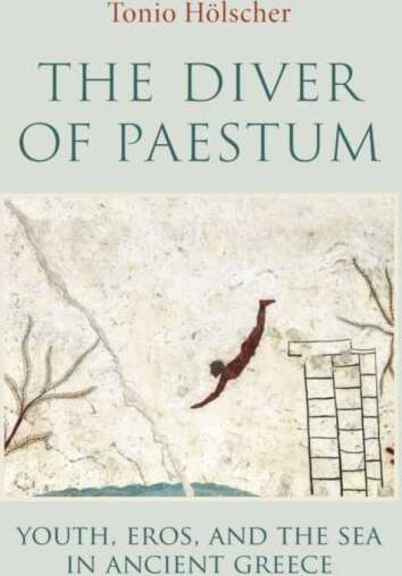 The Diver of Paestum Youth, Eros, and the Sea in Ancient Greece
