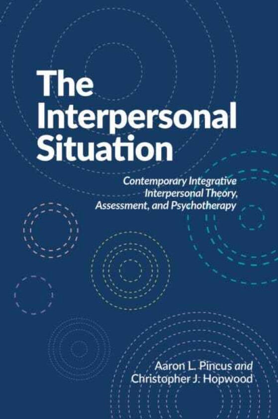 The Interpersonal Situation Contemporary Integrative Interpersonal Theory, Assessment, and Psychotherapy