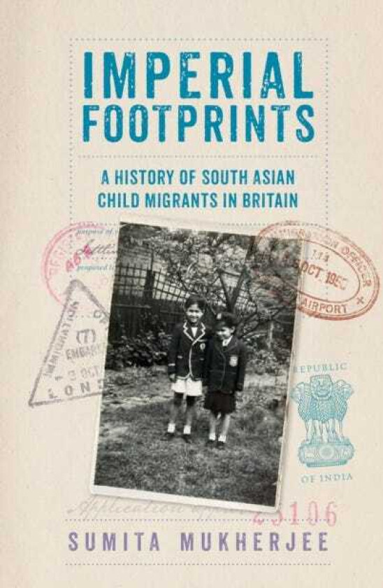 Imperial Footprints A History of South Asian Child Migrants in Britain