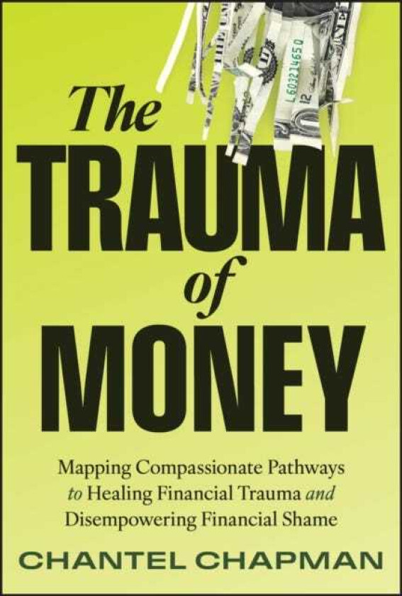 The Trauma of Money Mapping Compassionate Pathways to Healing Financial Trauma and Disempowering Shame