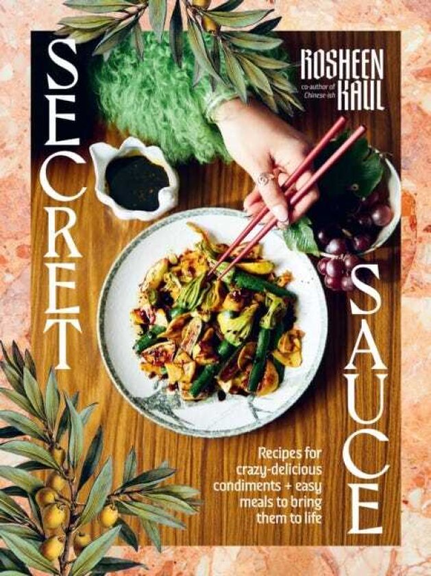 Secret Sauce Recipes for crazydelicious condiments + easy meals to bring them to life