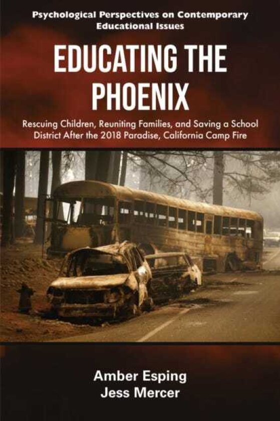 Educating the Phoenix Rescuing Children, Reuniting Families, and Saving a School District After the 2018 Paradise, California Camp Fire