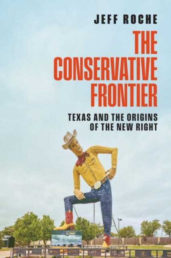 The Conservative Frontier Texas and the Origins of the New Right