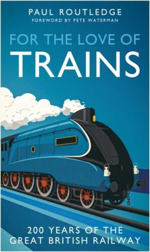 For the Love of Trains Celebrating 200 Years of British Railways