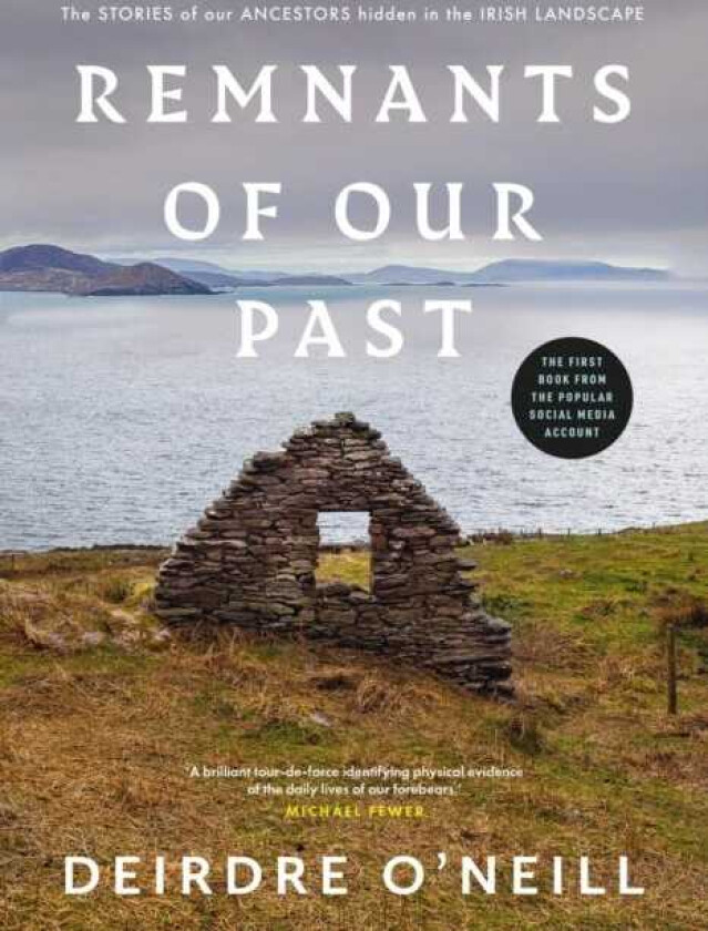 Remnants of Our Past The STORIES of our ANCESTORS hidden in the IRISH LANDSCAPE