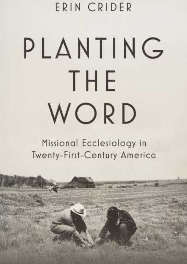 Planting the Word Missional Ecclesiology in TwentyFirst Century America