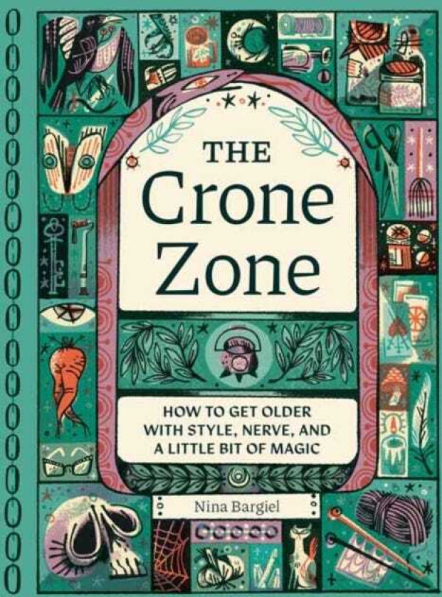 The Crone Zone How to Get Older with Style, Nerve, and a Little Bit of Magic