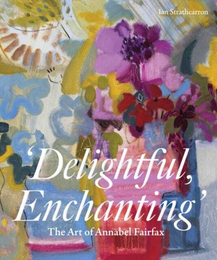 Delightful, Enchanting The Art of Annabel Fairfax