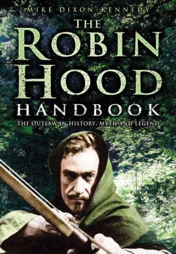 The Robin Hood Handbook The Outlaw in History, Myth and Legend