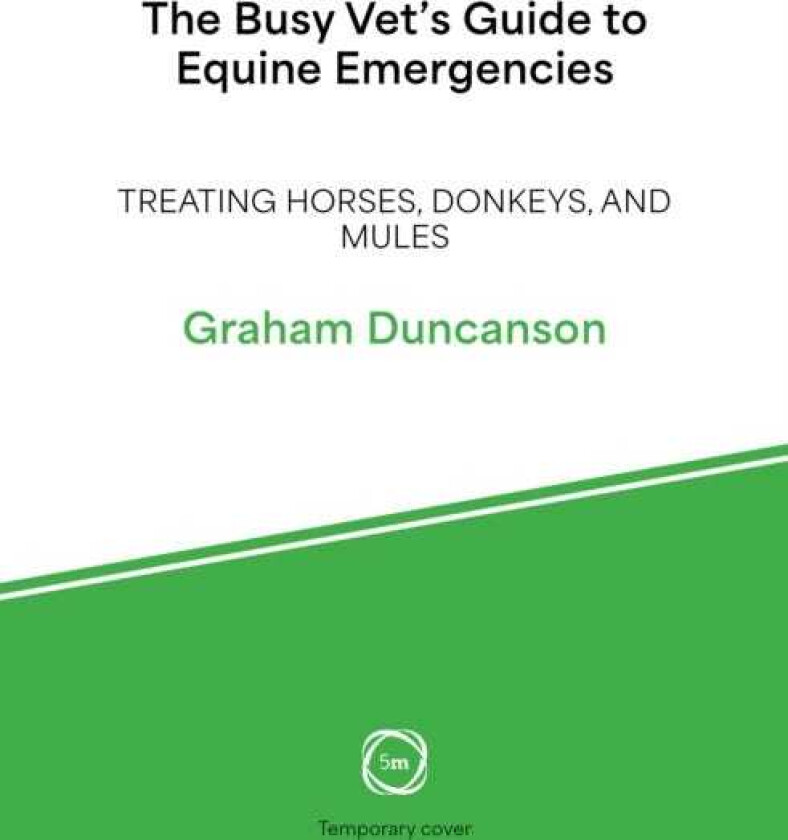 The Busy Vet’s Guide to Equine Emergencies Treating Horses, Donkeys, and Mules