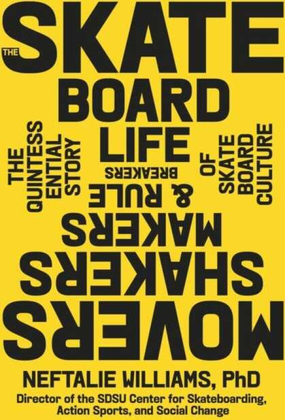 The Skateboard Life The Movers, Shakers, Makers & Rulebreakers Driving Skateboarding Culture