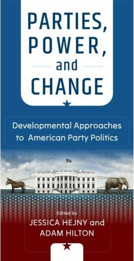 Parties, Power, and Change Developmental Approaches to American Party Politics