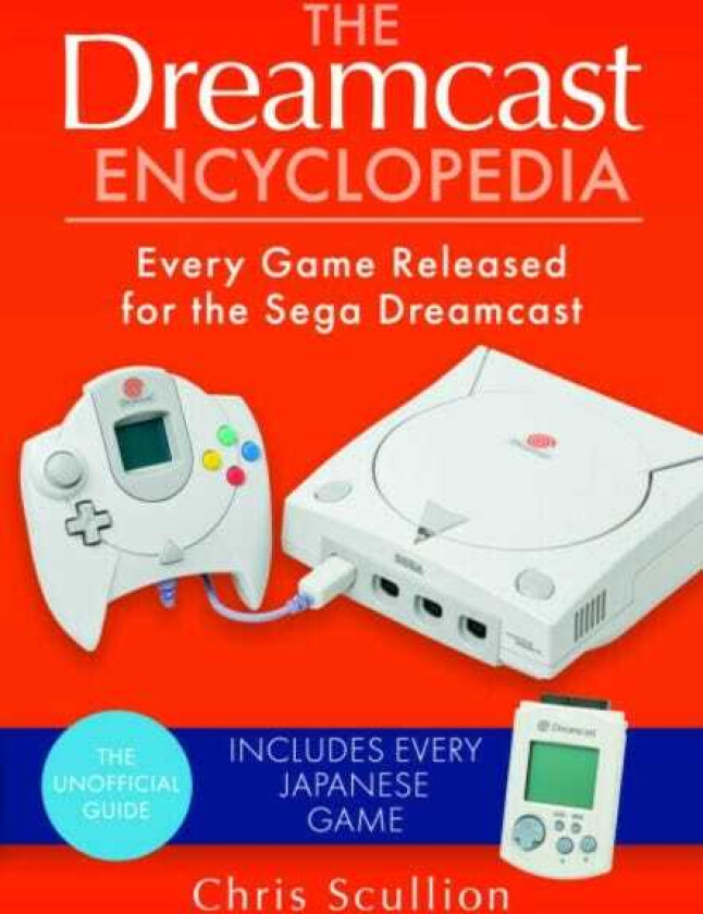 The Dreamcast Encyclopedia Every Game Released for the Sega Dreamcast