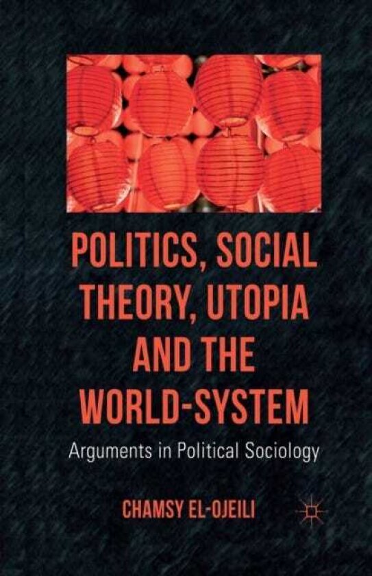 Politics, Social Theory, Utopia and the WorldSystem Arguments in Political Sociology