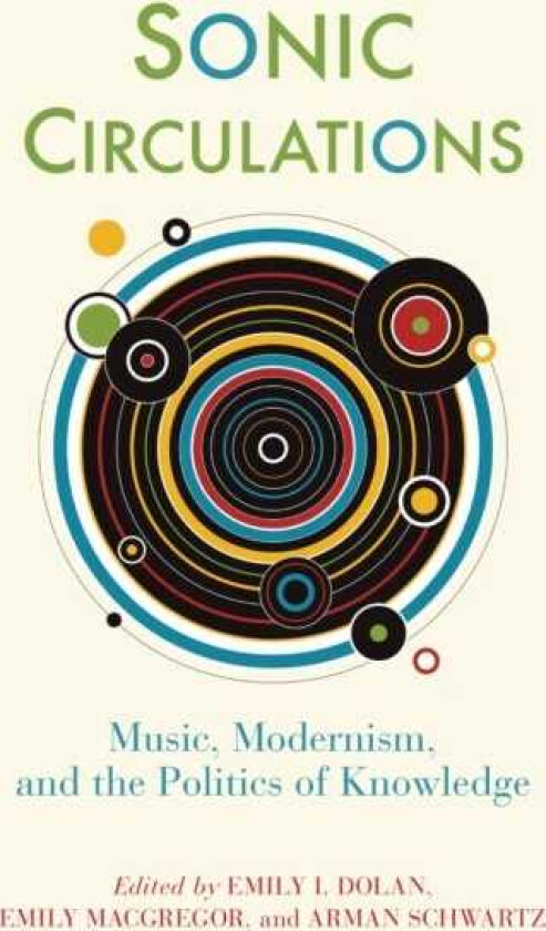 Sonic Circulations Music, Modernism, and the Politics of Knowledge