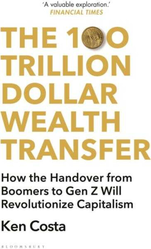 The 100 Trillion Dollar Wealth Transfer How the Handover from Boomers to Gen Z Will Revolutionize Capitalism