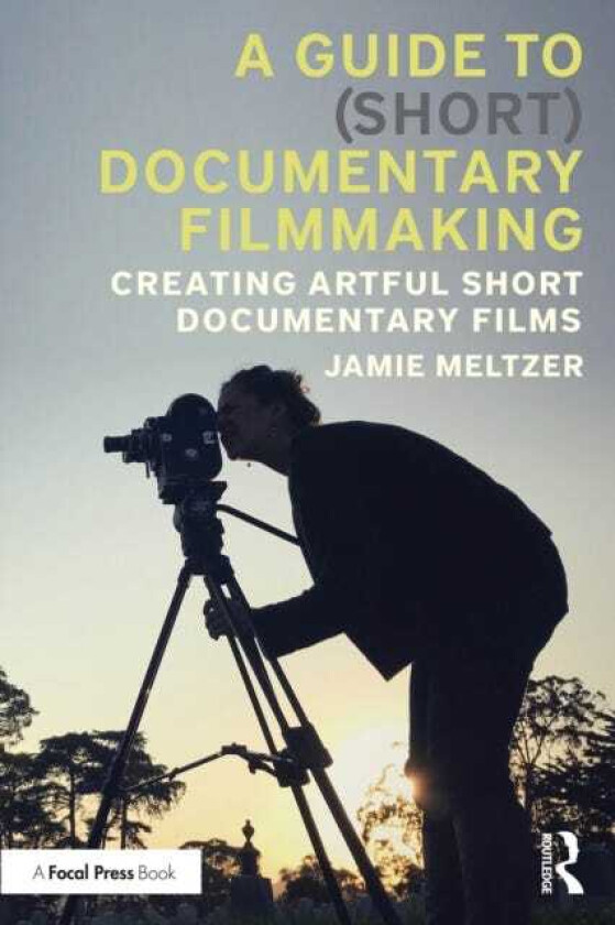 A Guide to (Short) Documentary Filmmaking Creating Artful Short Documentary Films
