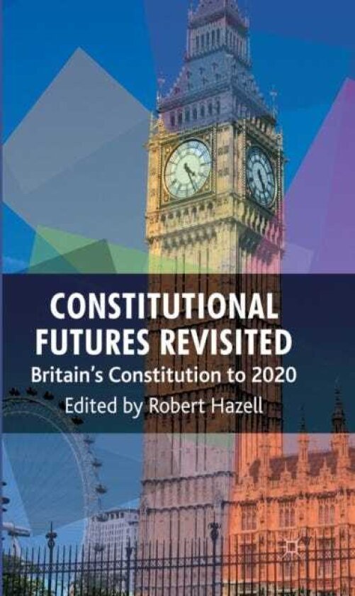 Constitutional Futures Revisited Britain's Constitution to 2020
