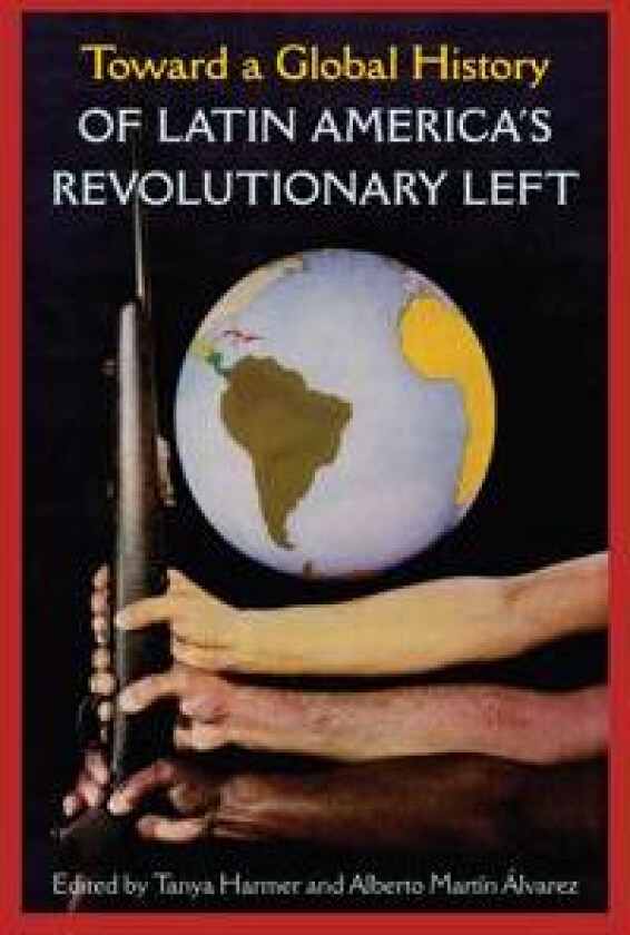 Toward a Global History of Latin America's Revolutionary Left