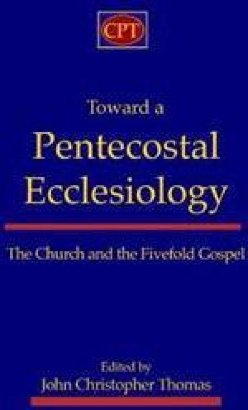 Toward a Pentecostal Ecclesiology: The Church and the Fivefold Gospel