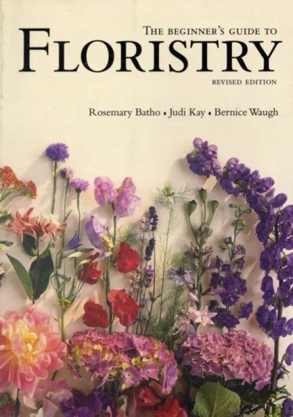 The Beginner's Guide to Floristry av Rosemary Batho, Judy Kay, Bernice Waugh