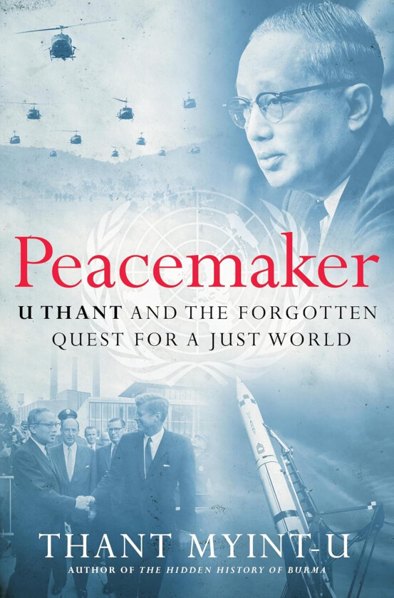 Peacemaker U Thant and the Forgotten Quest for a Just World