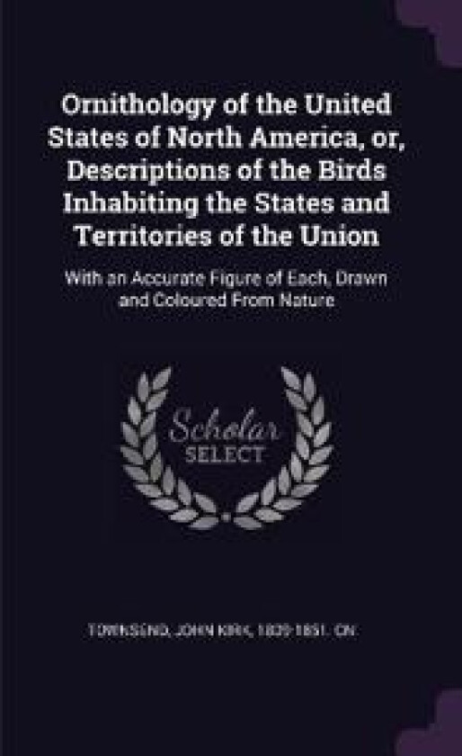 Ornithology of the United States of North America, Or, Descriptions of the Birds Inhabiting the States and Territories of the Union