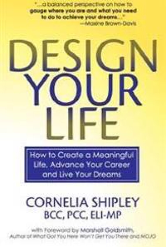 Design Your Life: How to Create a Meaningful Life, Advance Your Career and Live your Dreams