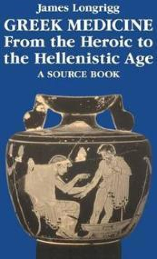 Greek Medicine from the Heroic to the Hellenistic Age