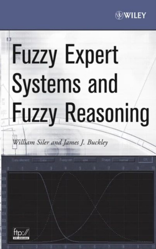 Fuzzy Expert Systems and Fuzzy Reasoning av William (Southern Dynamic Systems Inc.) Siler, James J. (University of Alabama Birmingham Alabama) Buckley