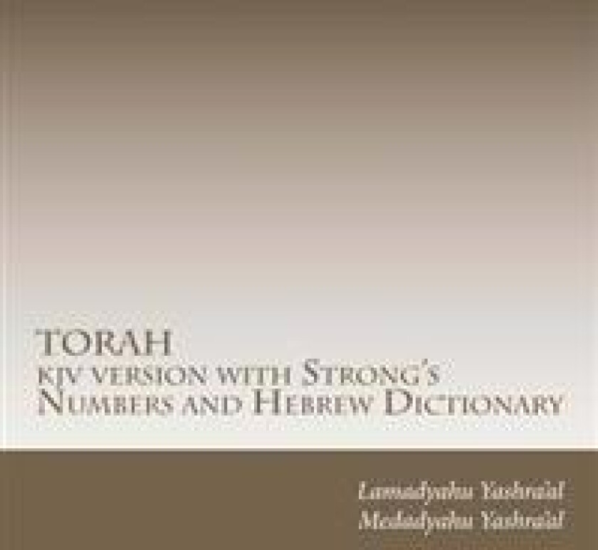 TORAH kjv version with Strong's Numbers and Hebrew Dictionary: Study the Torah with the Strong's Numbers and Dictionary