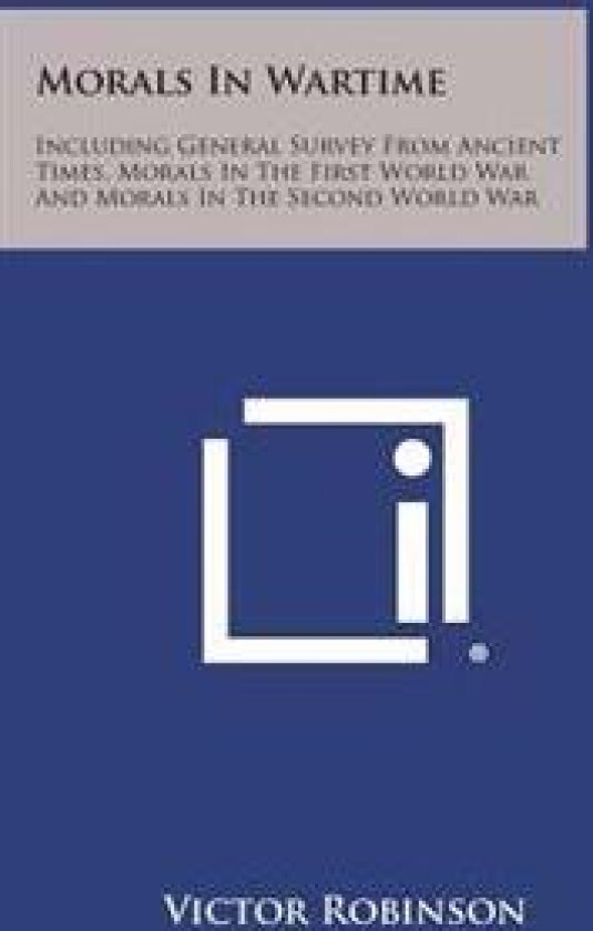 Morals in Wartime: Including General Survey from Ancient Times, Morals in the First World War and Morals in the Second World War