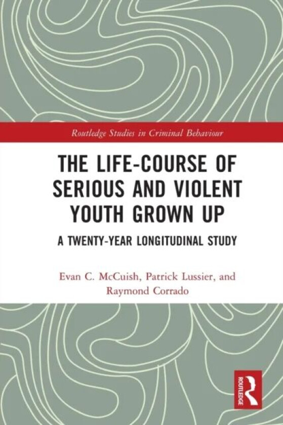 The Life-Course of Serious and Violent Youth Grown Up av Evan (Simon Fraser University Canada) McCuish, Patrick (Laval University Canada) Lussier, Ray