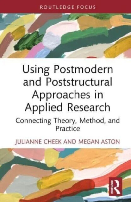 Using Postmodern and Poststructural Approaches in Applied Research av Julianne Cheek, Megan Aston
