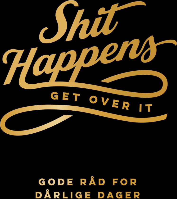 Shit happens get over it gode råd for dårlige dager