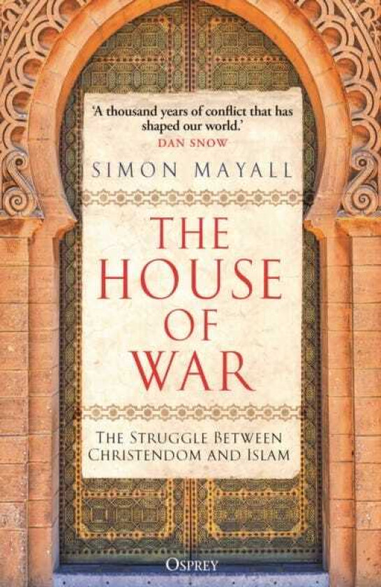 The House of War The Struggle between Christendom and the Caliphate