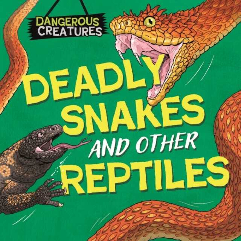 Dangerous Creatures: Snakes and Other Reptiles