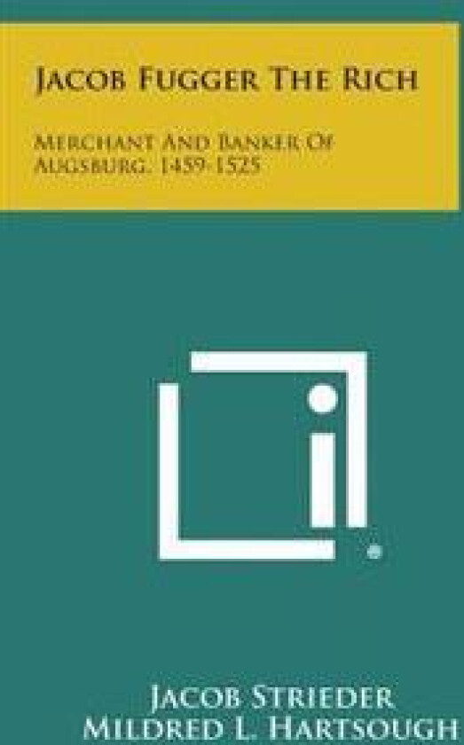 Jacob Fugger the Rich: Merchant and Banker of Augsburg, 1459-1525