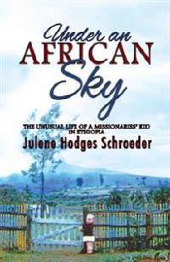 Under an African Sky: The Unusual Life of a Missionaries' Kid in Ethiopia