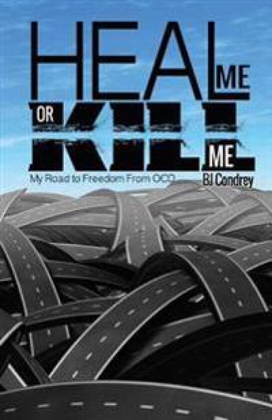 Heal Me or Kill Me: My Road to Freedom from Ocd