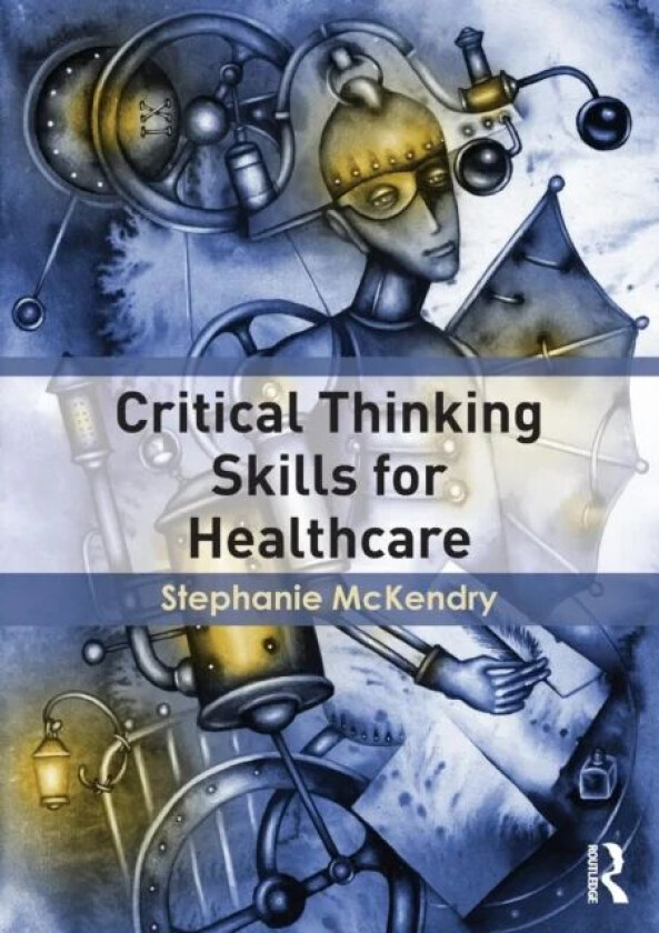 Critical Thinking Skills for Healthcare av Stephanie McKendry