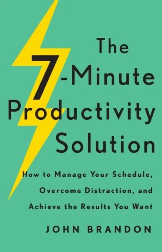 The 7-Minute Productivity Solution - How to Manage Your Schedule, Overcome Distraction, and Achieve av John Brandon