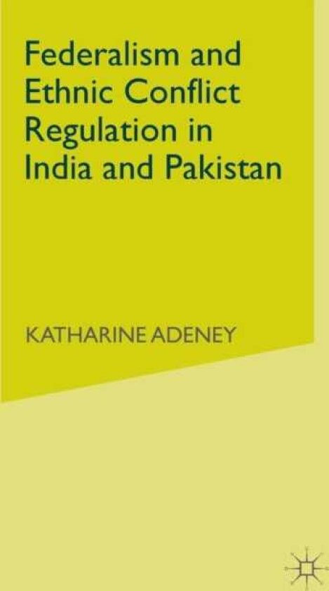 Federalism and Ethnic Conflict Regulation in India and Pakistan