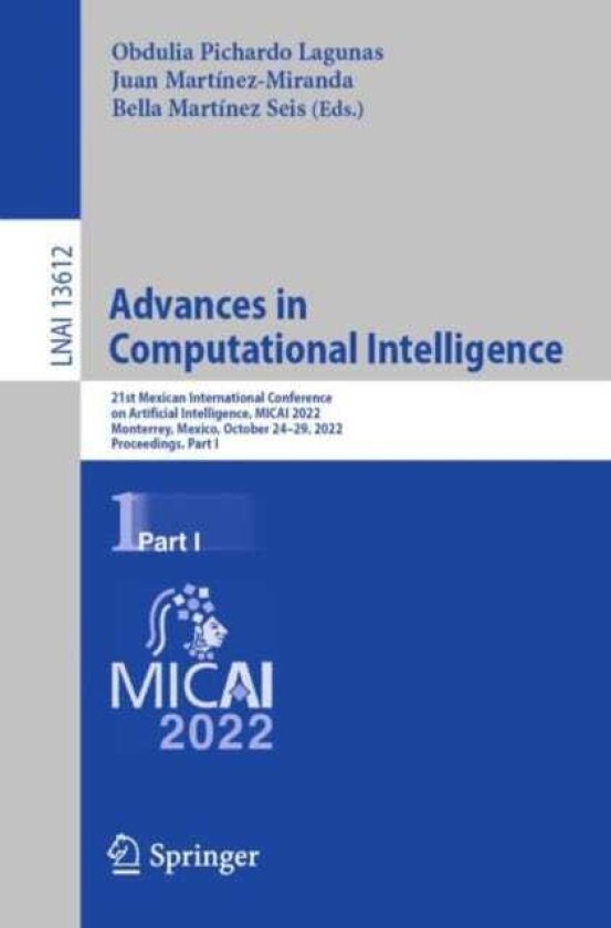 Advances in Computational Intelligence 21st Mexican International Conference on Artificial Intelligence, MICAI 2022, Monterrey, Mexico, October 24–29, 2022, Proceedings, Part I