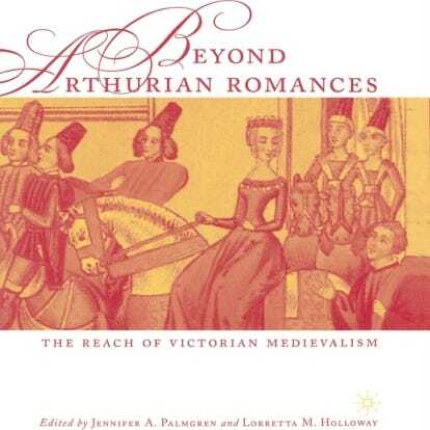 Beyond Arthurian Romances The Reach of Victorian Medievalism